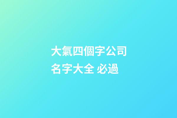大氣四個字公司名字大全 必過
